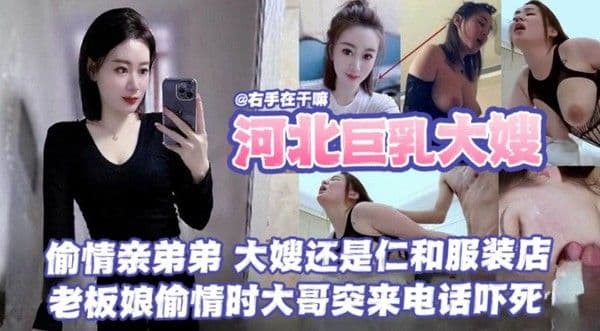 河北巨乳大嫂忍不住偷情亲弟弟 在服装店里穿情趣装被后入猛干 大哥电话突然打来反差刺激让她差点高潮失控