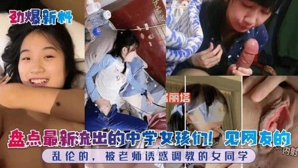 盘点最新流出的中学女孩们!见网友的,乱伦的，被老师诱惑调教的女同学!
