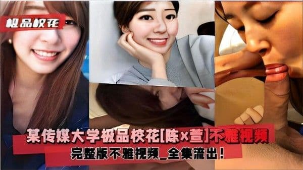 某传媒大学极品校花[陈x萱]不雅视频完整版不雅视频全集流出！