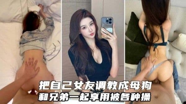把自己女友调教成为母狗和兄弟分享一起调教虐待3p