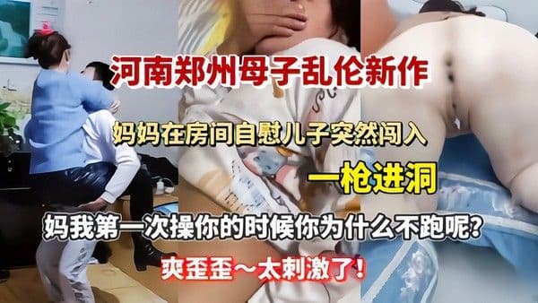 【母子乱伦】妈妈在房间自慰儿子突然闯入一枪进洞-精品力荐