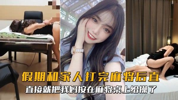 海角社区?假期和家人打完麻将后直接就把我妈按在麻将桌上给操了 -精品力荐
