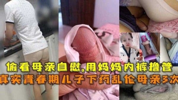 青春期儿子下药乱伦母亲3次！偷看妈妈自慰，用妈妈内裤撸管