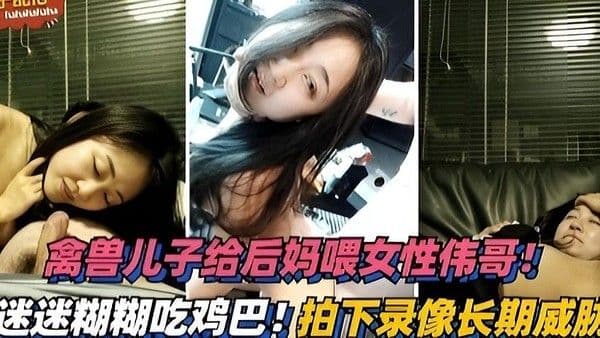 禽兽儿子给后妈下药迷糊糊吃鸡巴，拍照威胁