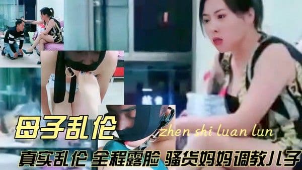 真实全程露脸骚货妈妈调教儿子