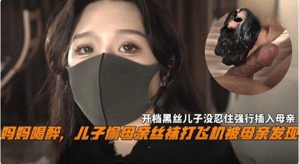 儿子偷母亲丝袜打飞机被母亲母亲发现，开档黑丝儿子没忍住强行插入母亲