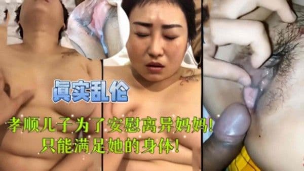 【真实乱伦】孝顺儿子为了安慰离异妈妈只能满足她的身体