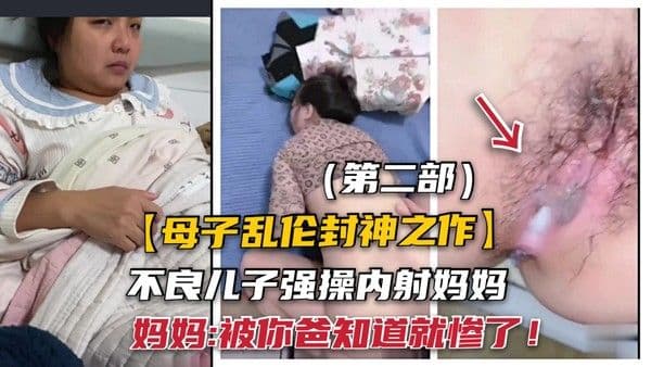 22【真实母子乱伦】禽兽儿子趁爸不在强操妈妈被你爸知道就惨了！