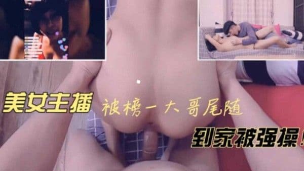 美女主播被榜一大哥尾随到家被强操