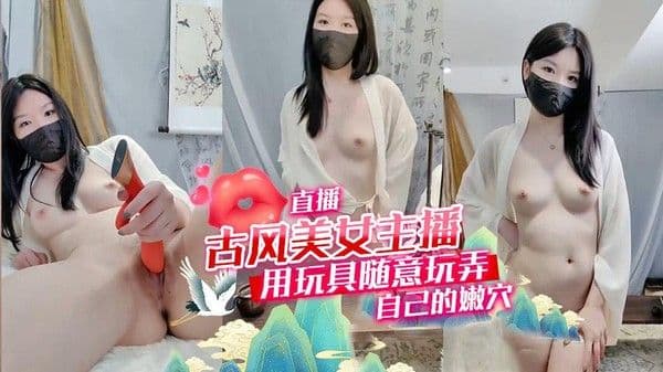 古风美女主播用玩具 随意玩弄自己的嫩穴直播