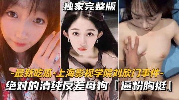 【最新吃瓜-上海影视学院刘欣门事件】绝对的清纯反差母狗，逼粉胸挺!
