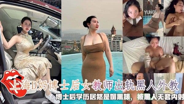 上海D奶博士后女教师出轨黑人外教，博士后学历居然是媚黑婊，被黑人无套内射