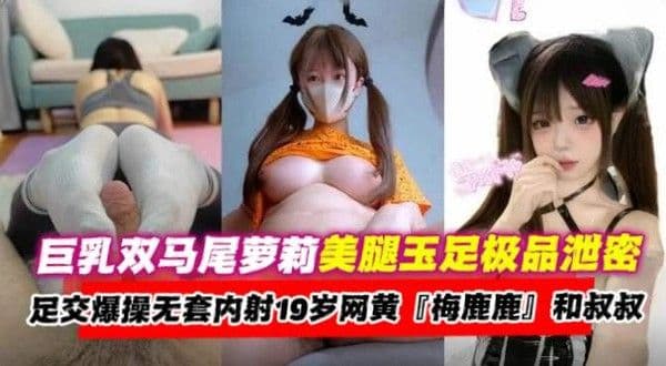 ‘梅鹿鹿’和叔叔，巨乳双马尾萝莉美腿玉足极品泄密