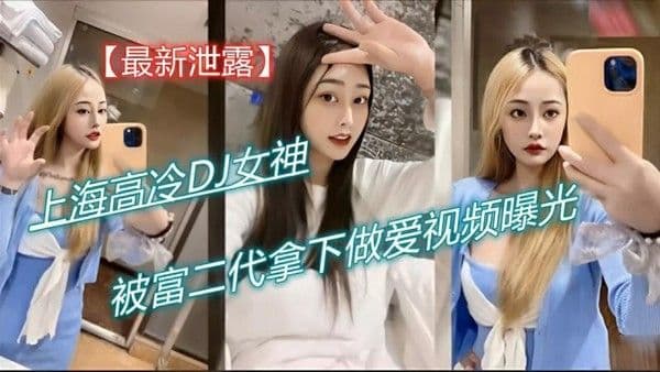【黑料】最新泄露 上海高冷DJ女神被富二代拿下做爱视频曝光