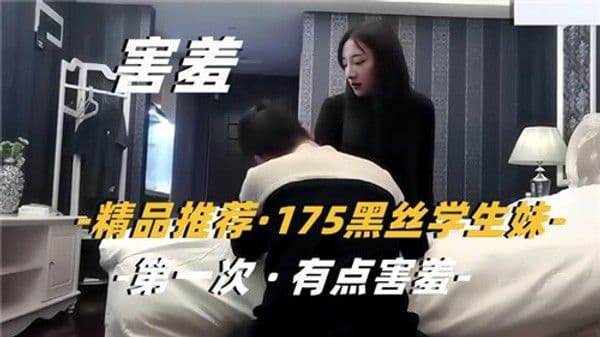 推荐精品推荐175黑丝学生妹，第一次有点害羞网爆