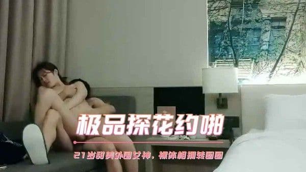 极品探花约啪  21岁甜美外围女神，裸体相拥转圈圈，激情啪啪，过程中偷摘套，小姐姐气得够呛怒斥_学生妹 第二部