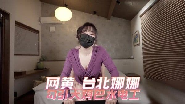 网黄 台北娜娜 勾引大鸡巴水电工
