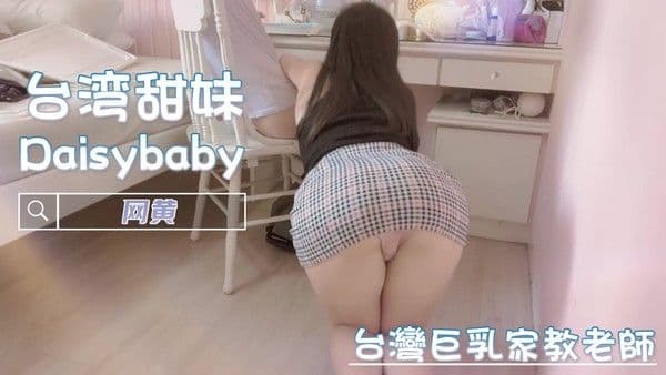 台湾巨乳家教老师网黄Daisybaby 私下大胆自拍流出展现极品身材