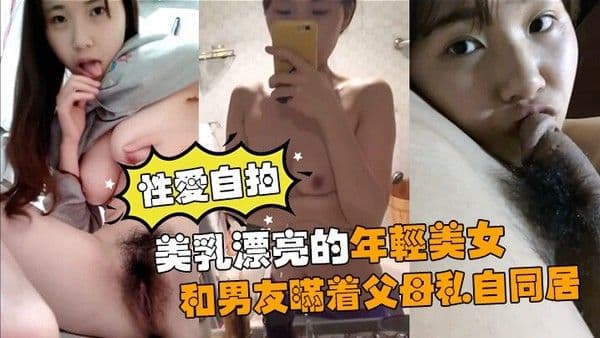 性爱自拍流出美乳.漂亮的年轻美女和男友瞒着父母私自同居肏逼性爱自拍流出