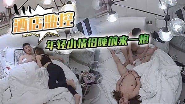 酒店监控年轻小情侣睡前来一炮_大胸.妹子先口硬了再坐上去_叫声很销魂