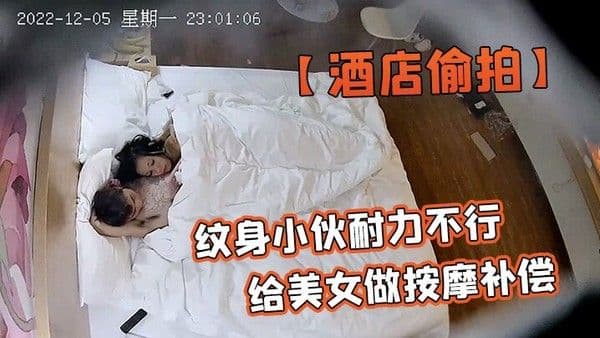 酒店偷拍安防酒店偷拍纹身小伙.耐力不行扑腾几下就射了给美女做按摩补偿