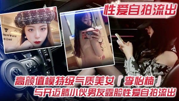 性爱自拍流出高颜值模特级气质美女.李怡楠与开迈腾小伙男友露脸性爱自拍流出