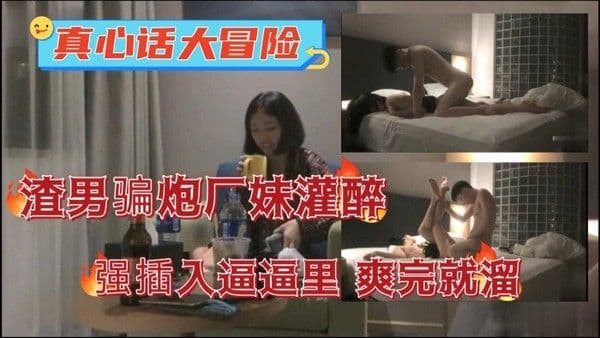 真心话大冒险渣男骗炮半推半就拿下妹子插入.广妹逼逼里爽完就溜