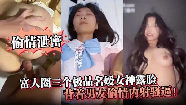 偷情泄密富人圈三个极品.名媛女神露脸背着男友偷情内射骚逼