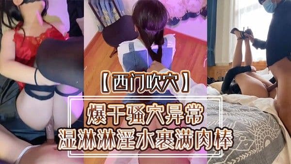 西门吹穴爆干骚穴异常湿淋淋淫水裹.满肉棒小母狗被肉欲彻底征服精彩怒射蜜桃臀