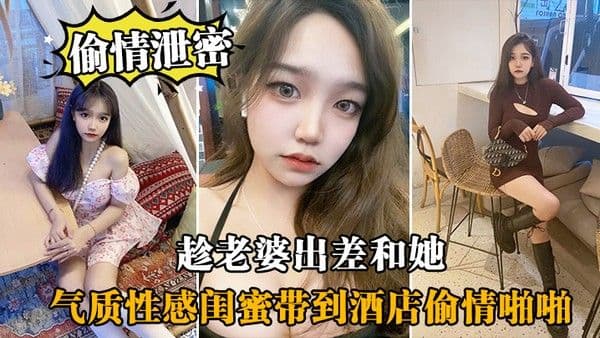 趁老婆出差.和她气质性感闺蜜带到酒店偷情啪啪闺蜜相当配合