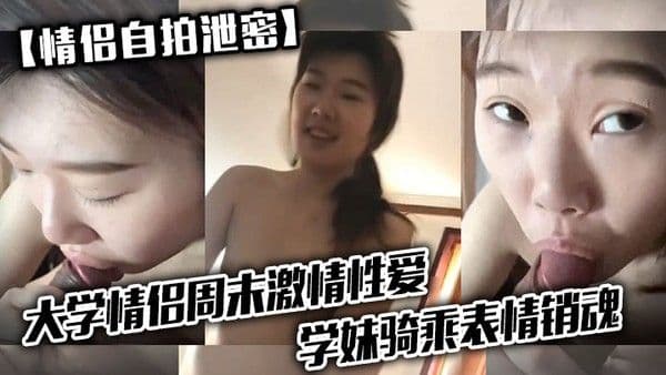 情侣大学情侣周末激情性爱.学妹骑乘表情销魂男友最后用嘴把骚逼舔爽了