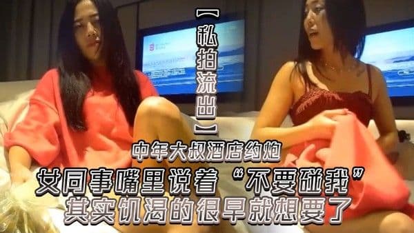 私拍流出中年大叔酒店约炮还有几分姿势的女同事嘴里说着不要碰我其实饥渴.的很早就想要了