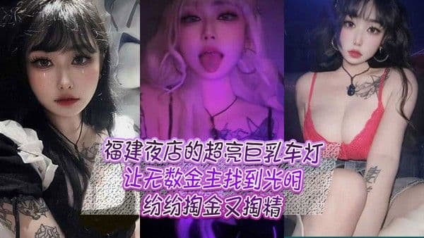 福建夜店的超亮巨乳车灯让无数金主找到光明纷.纷掏金又掏精