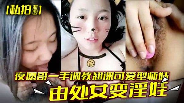 夜愿哥一手调教翘课.可爱型师妹由处女变淫娃
