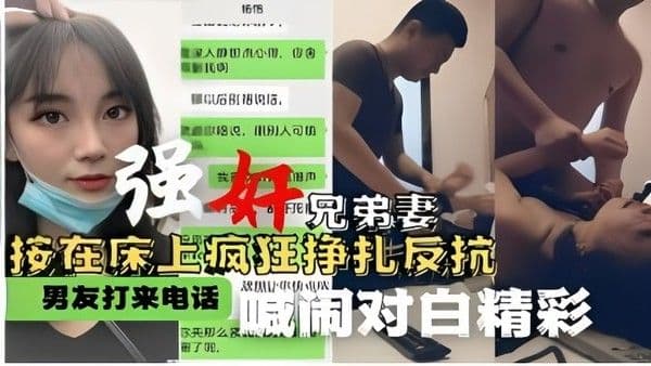 强奸兄弟妻按在床上疯狂挣扎反抗.男友打来电话喊闹对白精彩
