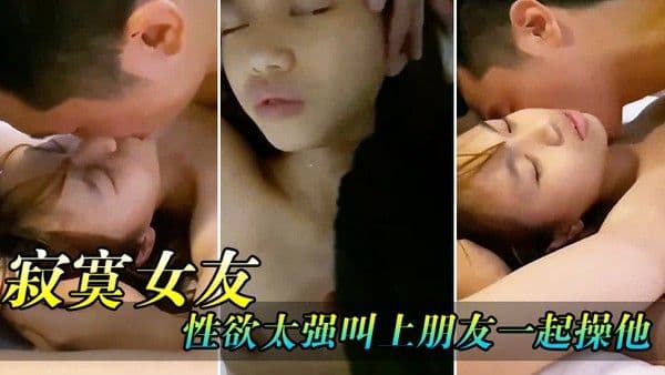 寂寞女.友性.欲太强..叫上朋.友一起.操他