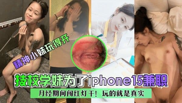 精神小妹玩得开技校学妹为了iphone15兼职月经期间闯红灯干玩的就是真实