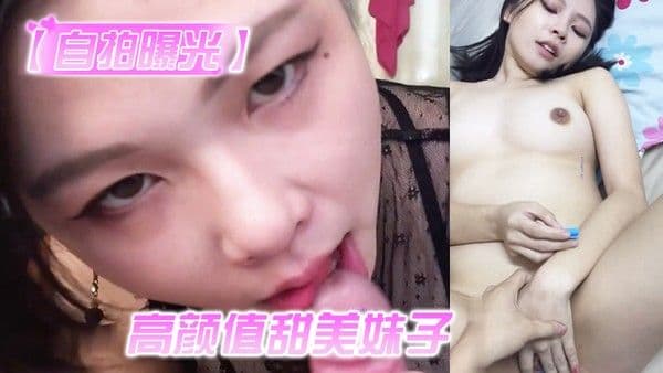 自拍曝光高颜值甜美妹子与男友居家性爱被渣男分手后曝光