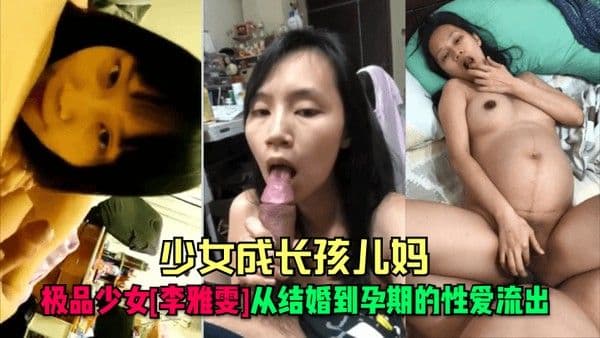 少女成长孩儿妈极品少女李雅雯从结婚到孕期的性爱流出