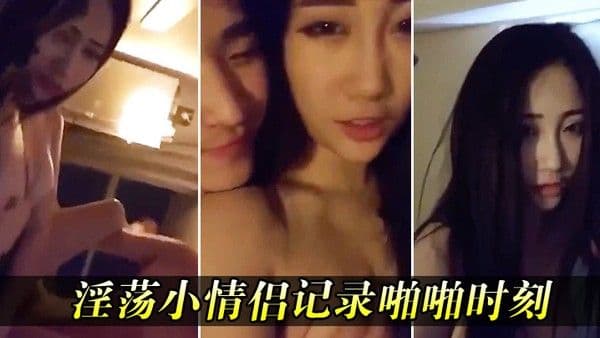 淫荡小情侣记录啪啪 时刻