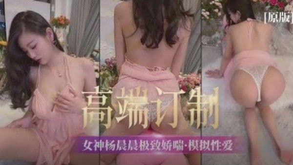 【高端定制】女神杨晨晨极致娇喘 模拟性爱