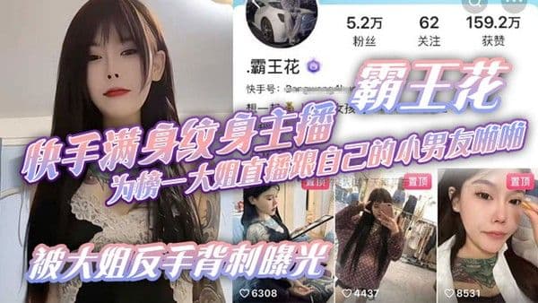 快手满 身纹身主播霸王花为榜一大姐直播跟自己的小男友啪啪被大姐反手背刺曝光
