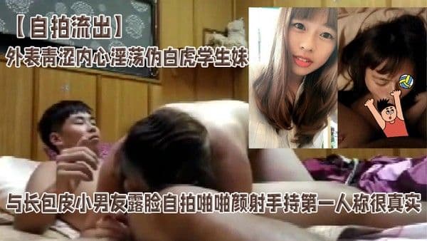 自拍流出外表青涩内心淫荡 伪白虎学生妹与长包皮小男友露脸自拍啪啪颜射手持第一人称很真实