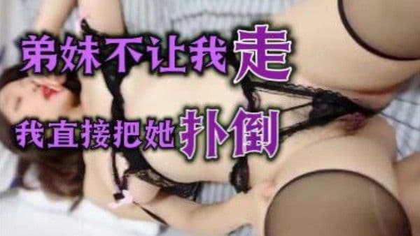 弟妹看到是我 想走一顿劝说加恰到好处的进攻直接扑倒