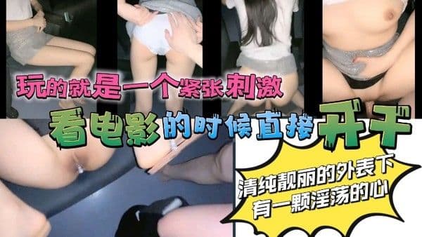约炮约到极品妹妹 _看电影的时候直接开干玩的就是一个紧张刺激清纯靓丽的外表下有一颗淫荡的心反差婊一个