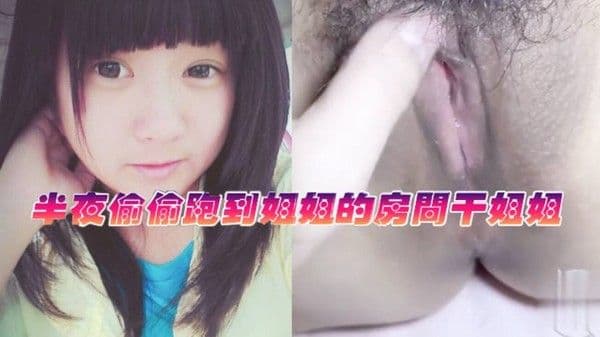 姐弟乱 伦半夜偷偷跑到姐姐的房间干姐姐_今天姐姐的水真的是超级多