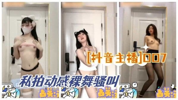 [抖音主播]OO7，私拍动感裸舞骚叫自插洗澡对镜扣B自慰