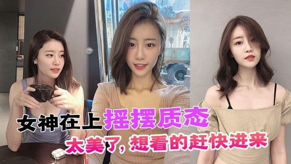 女神在上摇摆质态太 美了想看的赶快进来