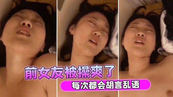 前女友被操爽了每次.都会胡言乱语