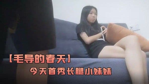 毛导.的春天今天首秀长腿小妹妹坐在身上揉胸摸穴骑脸舔屌没操成